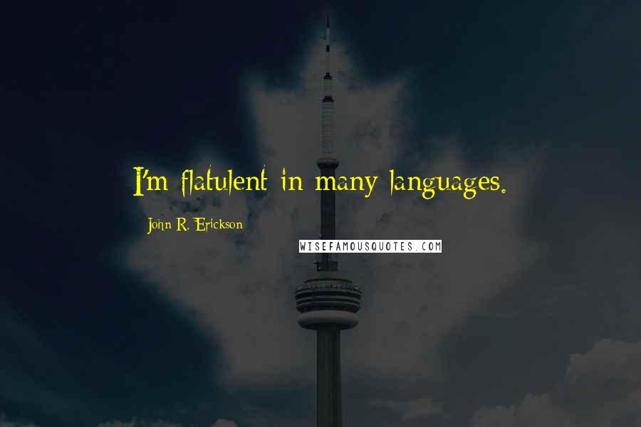 John R. Erickson Quotes: I'm flatulent in many languages.