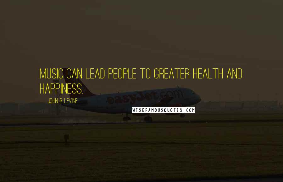 John R. Levine Quotes: Music can lead people to greater health and happiness.