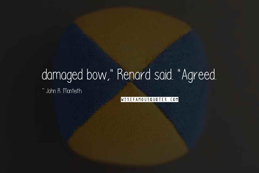 John R. Monteith Quotes: damaged bow," Renard said. "Agreed.