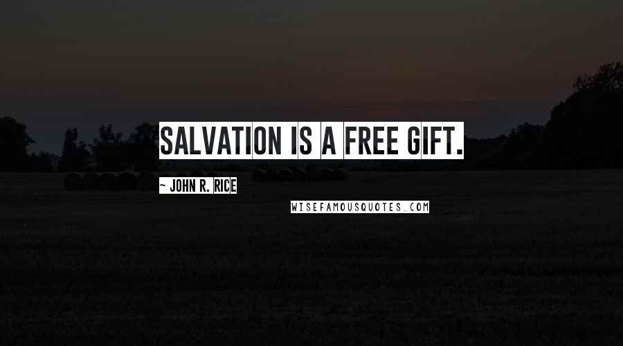 John R. Rice Quotes: Salvation is a free gift.