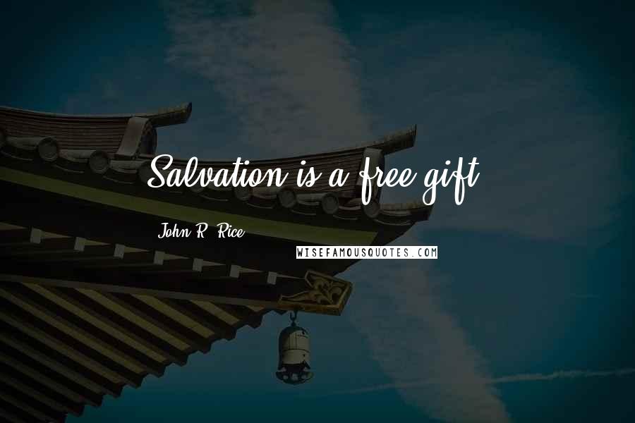 John R. Rice Quotes: Salvation is a free gift.