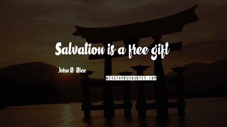 John R. Rice Quotes: Salvation is a free gift.