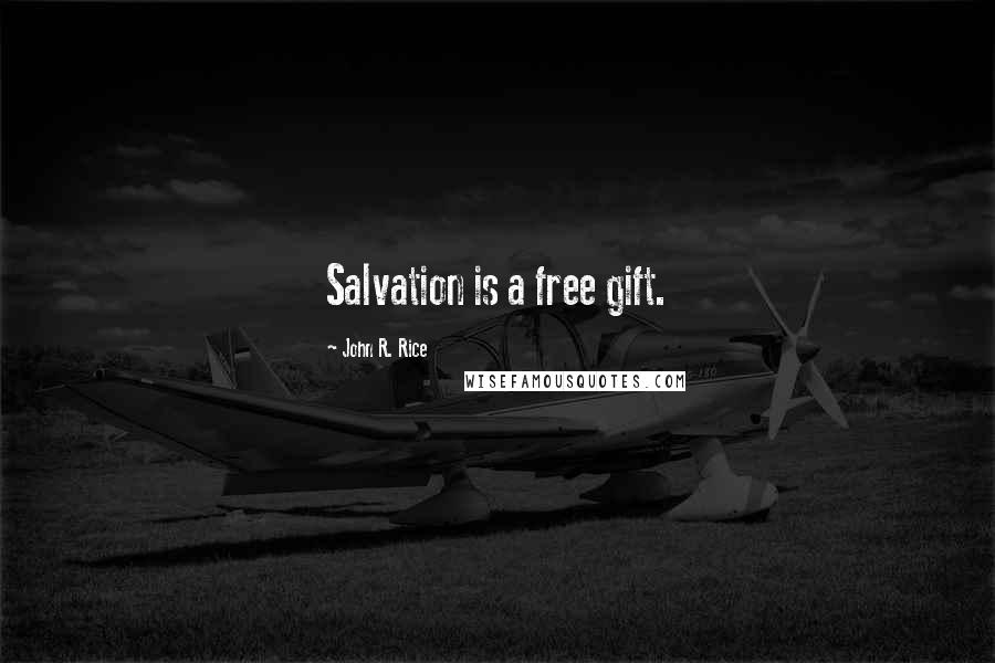 John R. Rice Quotes: Salvation is a free gift.