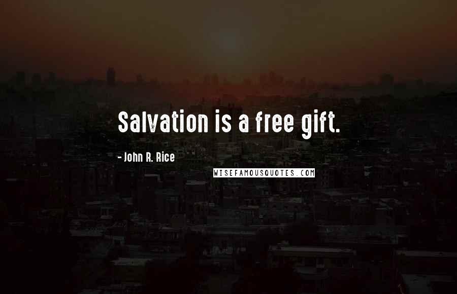 John R. Rice Quotes: Salvation is a free gift.