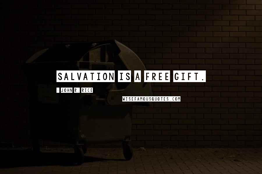 John R. Rice Quotes: Salvation is a free gift.