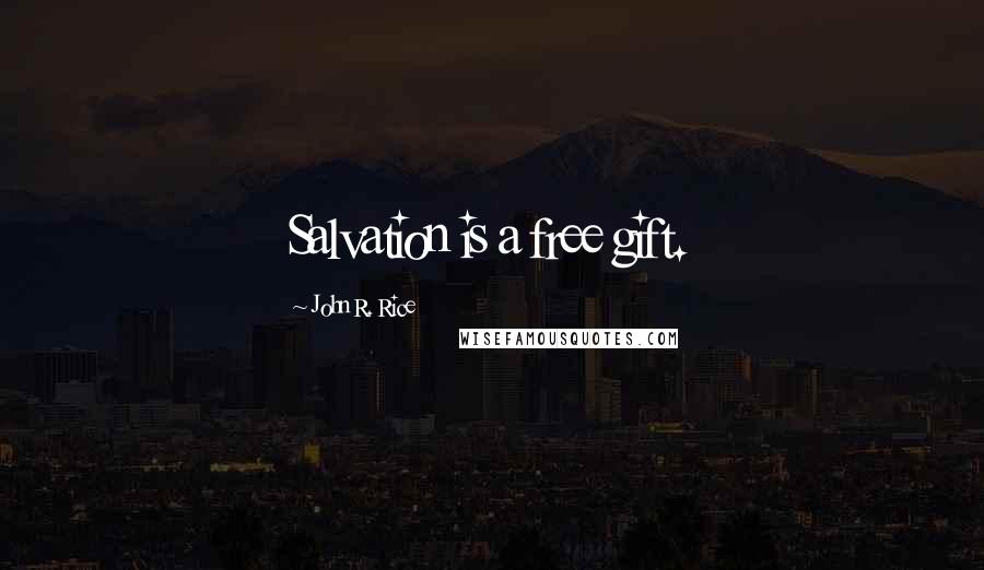 John R. Rice Quotes: Salvation is a free gift.