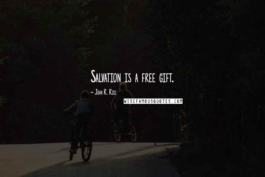 John R. Rice Quotes: Salvation is a free gift.