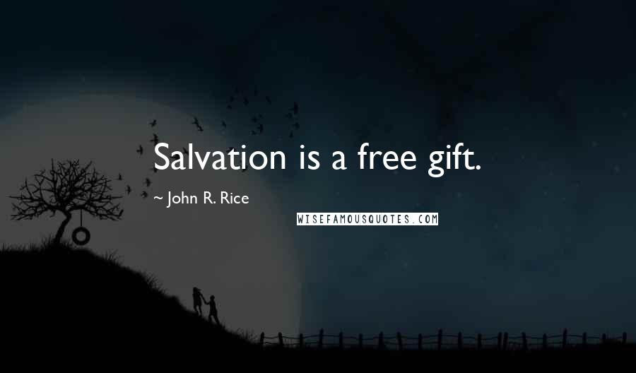 John R. Rice Quotes: Salvation is a free gift.