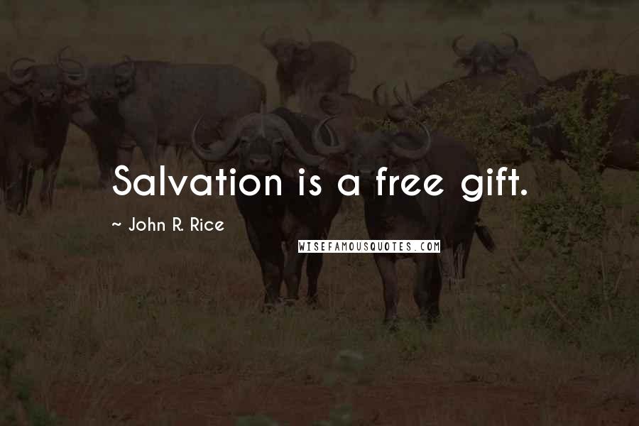 John R. Rice Quotes: Salvation is a free gift.