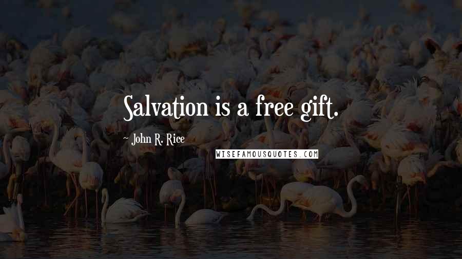 John R. Rice Quotes: Salvation is a free gift.