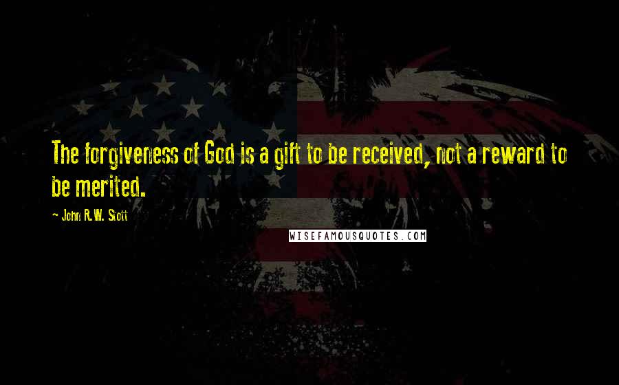 John R.W. Stott Quotes: The forgiveness of God is a gift to be received, not a reward to be merited.