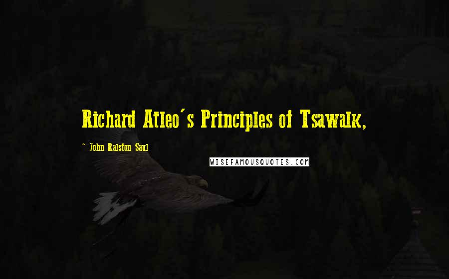 John Ralston Saul Quotes: Richard Atleo's Principles of Tsawalk,