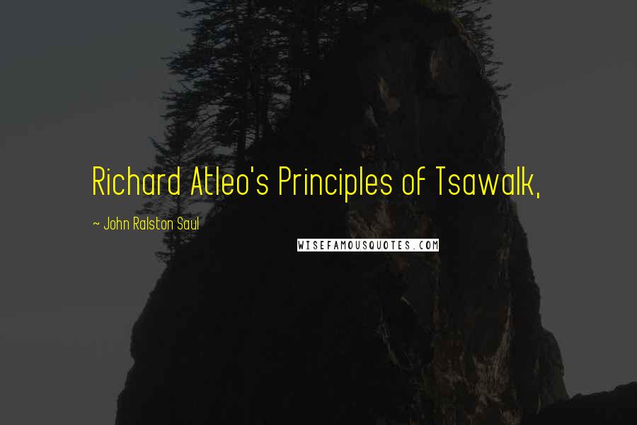 John Ralston Saul Quotes: Richard Atleo's Principles of Tsawalk,