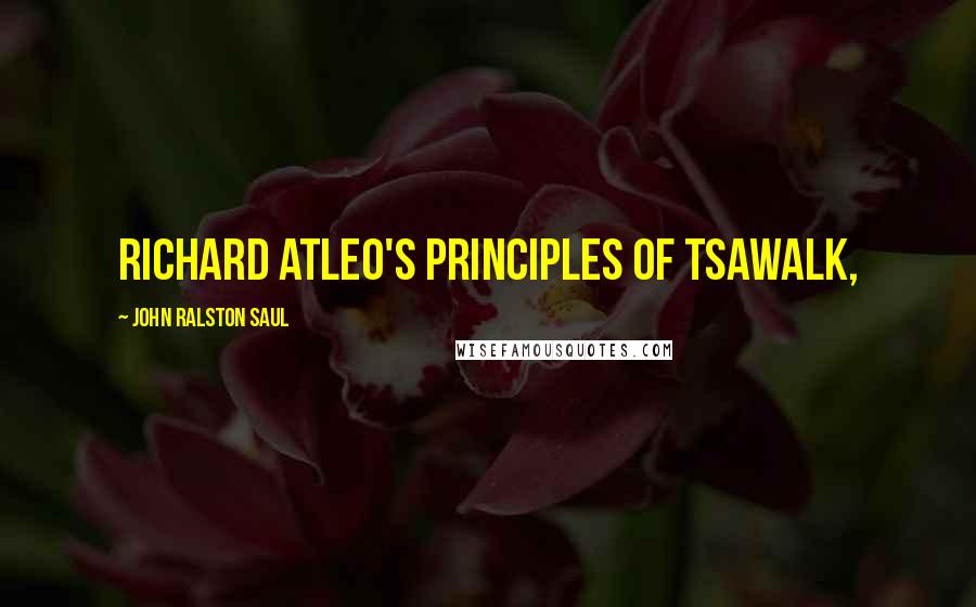 John Ralston Saul Quotes: Richard Atleo's Principles of Tsawalk,