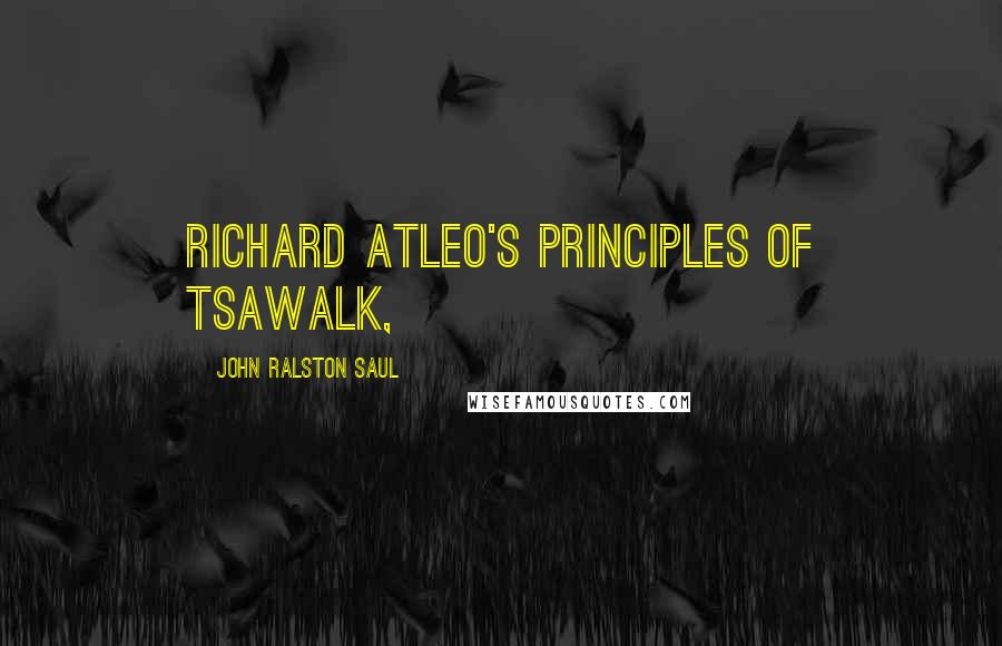 John Ralston Saul Quotes: Richard Atleo's Principles of Tsawalk,