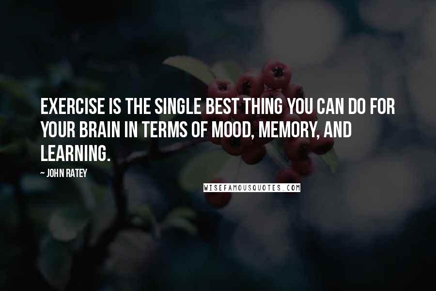 John Ratey Quotes: Exercise is the single best thing you can do for your brain in terms of mood, memory, and learning.