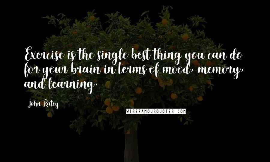 John Ratey Quotes: Exercise is the single best thing you can do for your brain in terms of mood, memory, and learning.