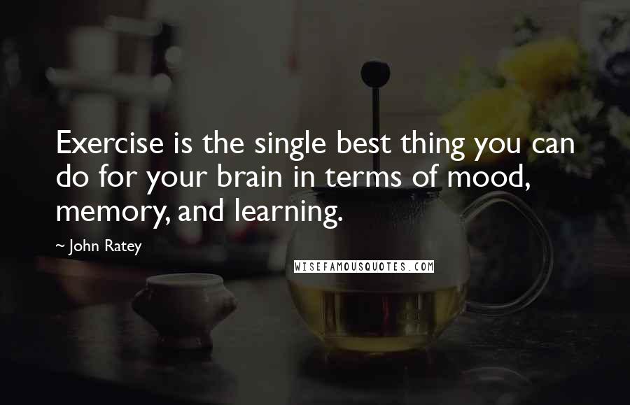 John Ratey Quotes: Exercise is the single best thing you can do for your brain in terms of mood, memory, and learning.