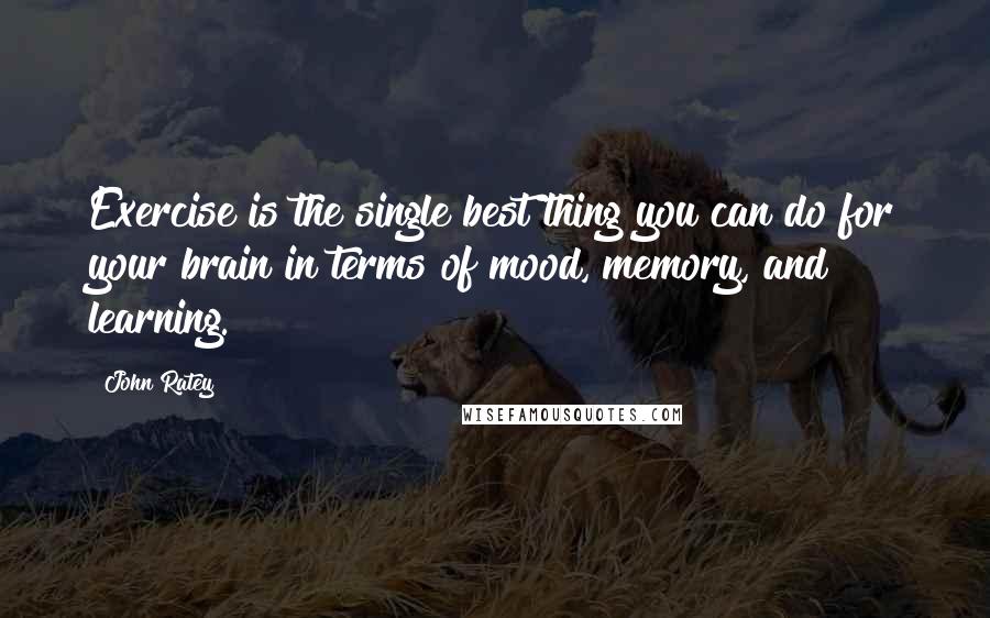 John Ratey Quotes: Exercise is the single best thing you can do for your brain in terms of mood, memory, and learning.