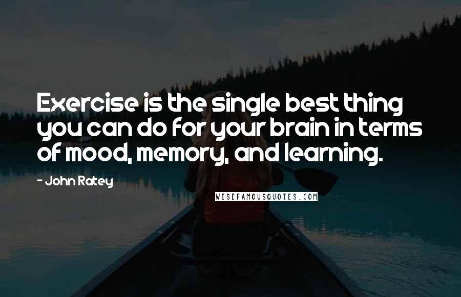 John Ratey Quotes: Exercise is the single best thing you can do for your brain in terms of mood, memory, and learning.