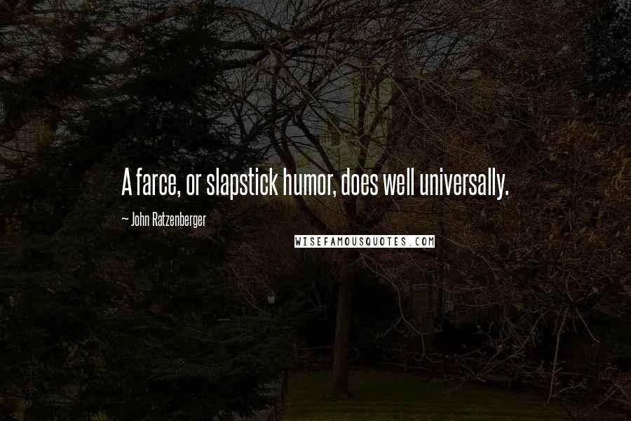 John Ratzenberger Quotes: A farce, or slapstick humor, does well universally.