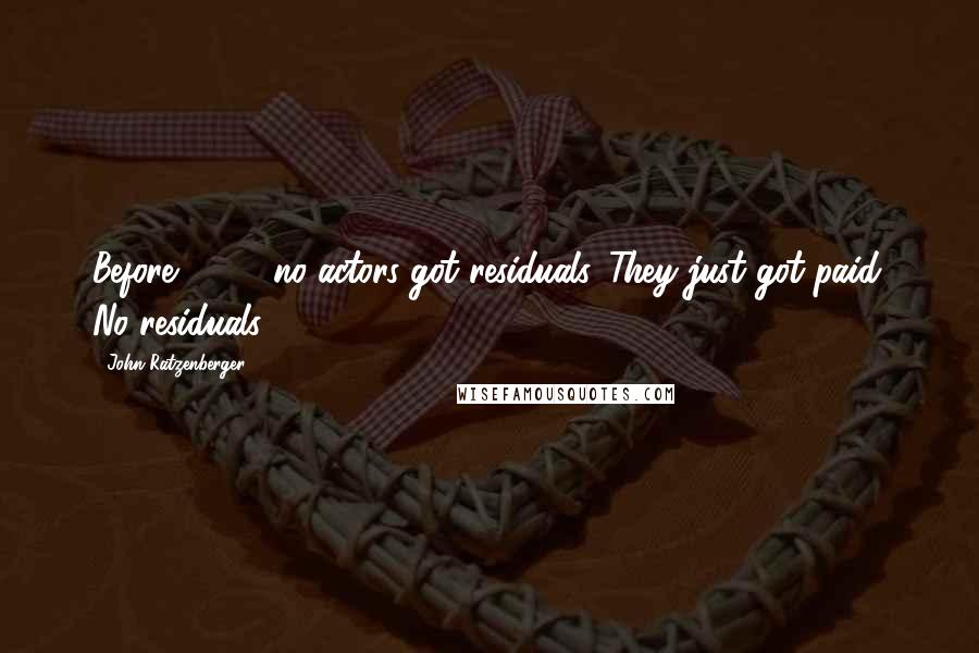 John Ratzenberger Quotes: Before 1972, no actors got residuals. They just got paid. No residuals.