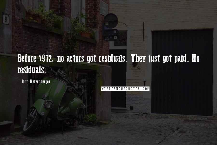 John Ratzenberger Quotes: Before 1972, no actors got residuals. They just got paid. No residuals.