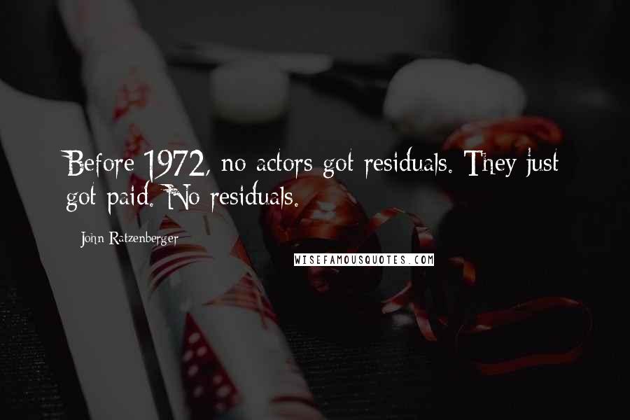 John Ratzenberger Quotes: Before 1972, no actors got residuals. They just got paid. No residuals.