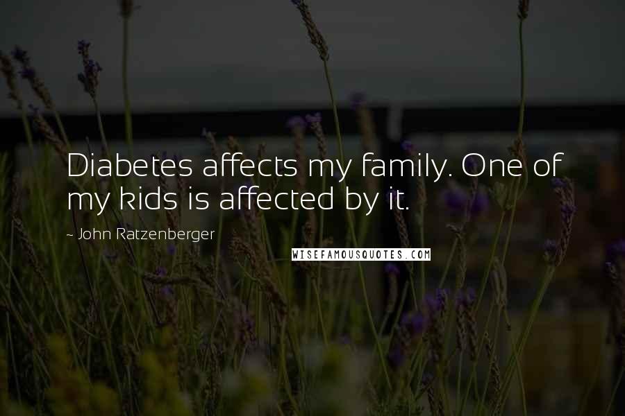 John Ratzenberger Quotes: Diabetes affects my family. One of my kids is affected by it.