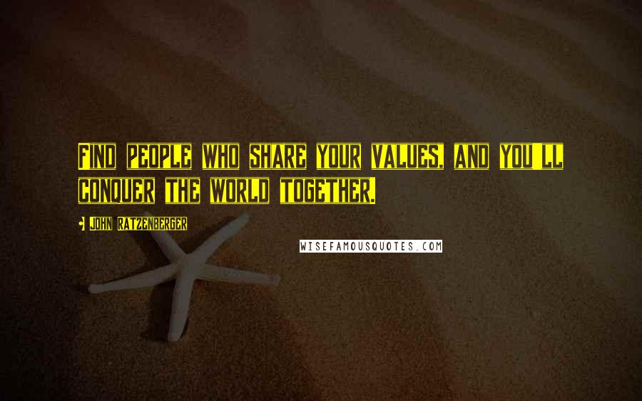 John Ratzenberger Quotes: Find people who share your values, and you'll conquer the world together.