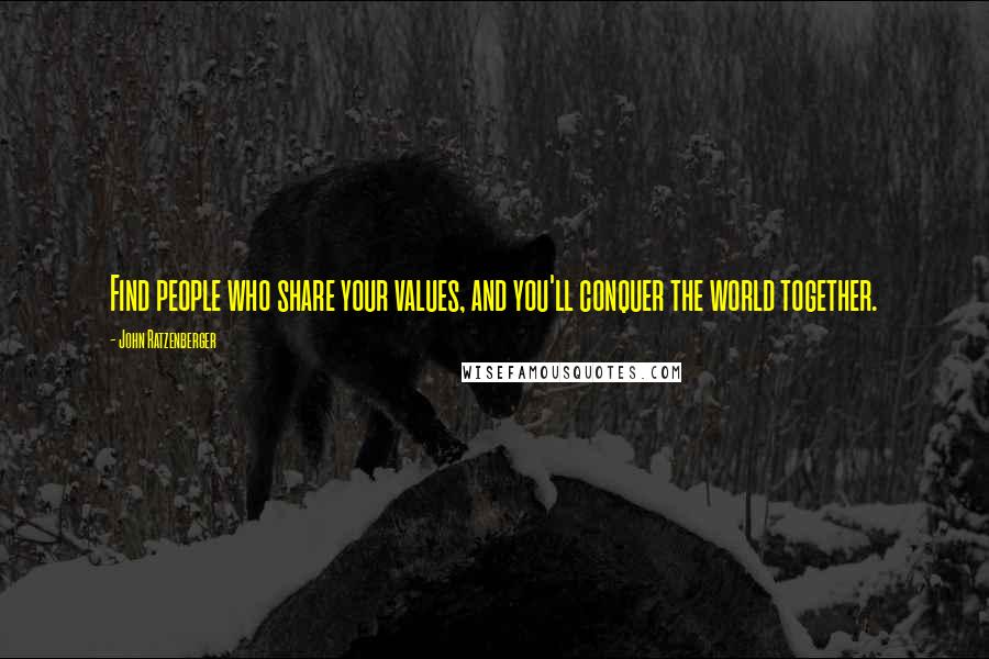 John Ratzenberger Quotes: Find people who share your values, and you'll conquer the world together.