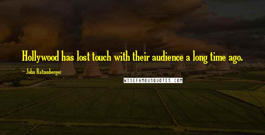 John Ratzenberger Quotes: Hollywood has lost touch with their audience a long time ago.