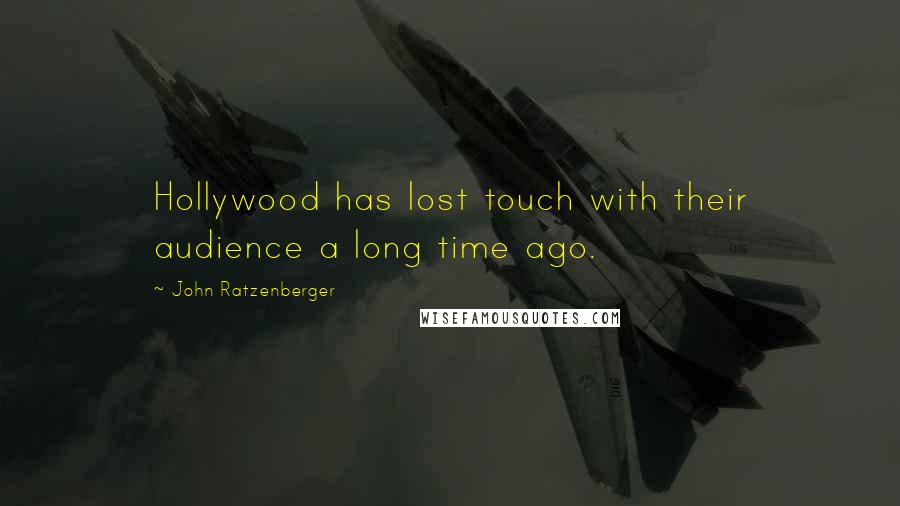 John Ratzenberger Quotes: Hollywood has lost touch with their audience a long time ago.