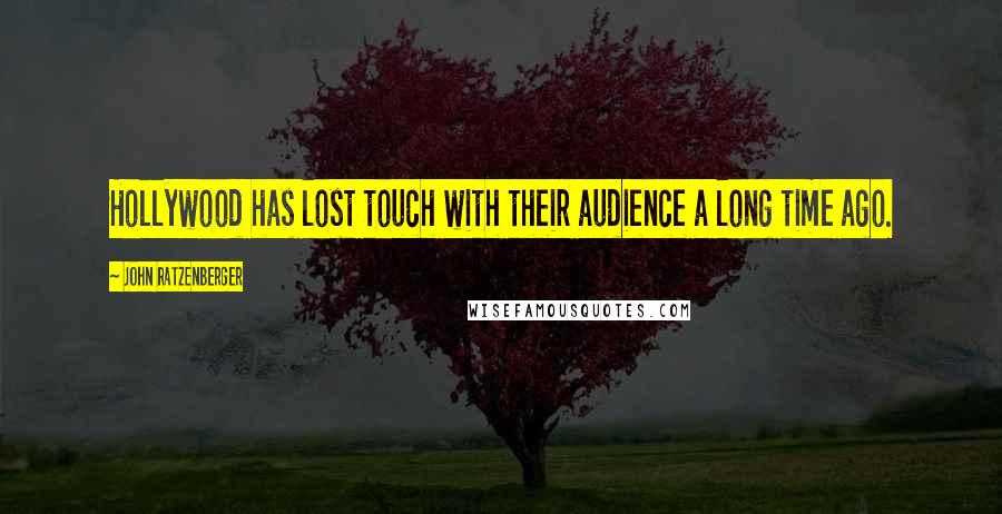 John Ratzenberger Quotes: Hollywood has lost touch with their audience a long time ago.