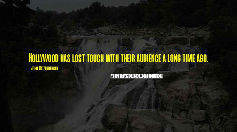 John Ratzenberger Quotes: Hollywood has lost touch with their audience a long time ago.