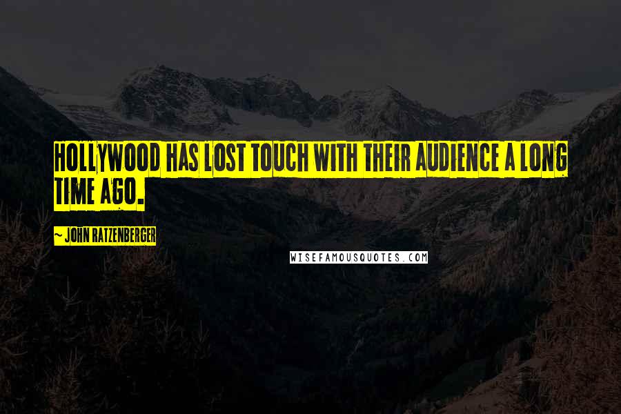 John Ratzenberger Quotes: Hollywood has lost touch with their audience a long time ago.