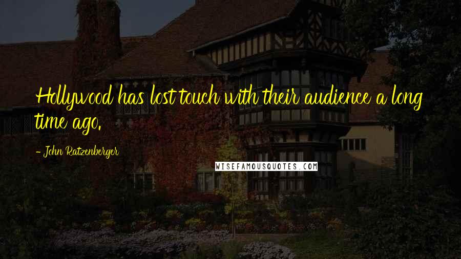 John Ratzenberger Quotes: Hollywood has lost touch with their audience a long time ago.