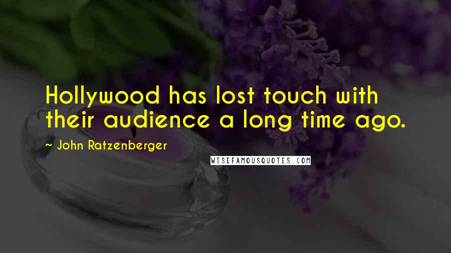 John Ratzenberger Quotes: Hollywood has lost touch with their audience a long time ago.