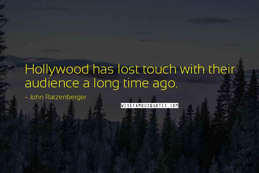 John Ratzenberger Quotes: Hollywood has lost touch with their audience a long time ago.