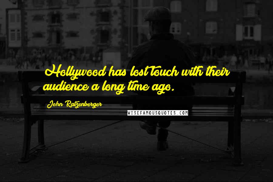 John Ratzenberger Quotes: Hollywood has lost touch with their audience a long time ago.
