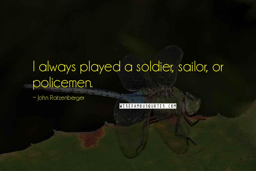 John Ratzenberger Quotes: I always played a soldier, sailor, or policemen.