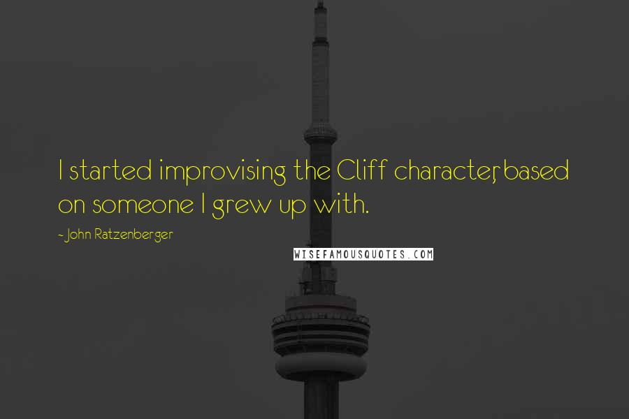 John Ratzenberger Quotes: I started improvising the Cliff character, based on someone I grew up with.