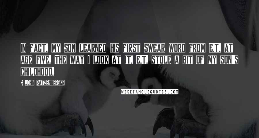 John Ratzenberger Quotes: In fact, my son learned his first swear word from E.T. at age five. The way I look at it, E.T. stole a bit of my son's childhood.