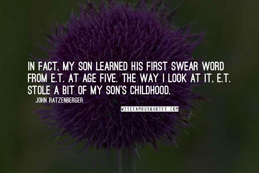 John Ratzenberger Quotes: In fact, my son learned his first swear word from E.T. at age five. The way I look at it, E.T. stole a bit of my son's childhood.