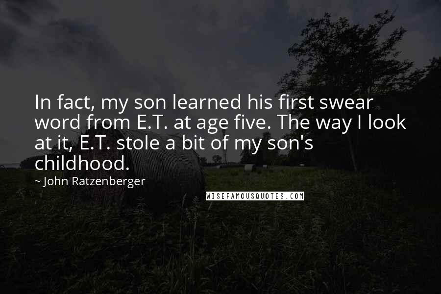 John Ratzenberger Quotes: In fact, my son learned his first swear word from E.T. at age five. The way I look at it, E.T. stole a bit of my son's childhood.