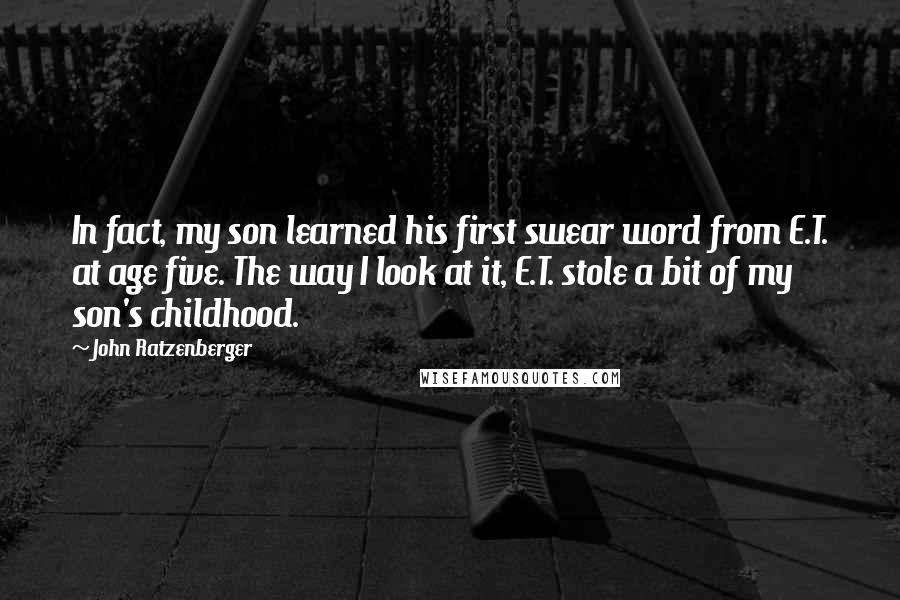 John Ratzenberger Quotes: In fact, my son learned his first swear word from E.T. at age five. The way I look at it, E.T. stole a bit of my son's childhood.