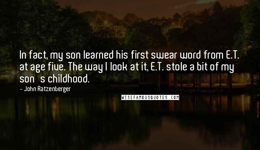 John Ratzenberger Quotes: In fact, my son learned his first swear word from E.T. at age five. The way I look at it, E.T. stole a bit of my son's childhood.