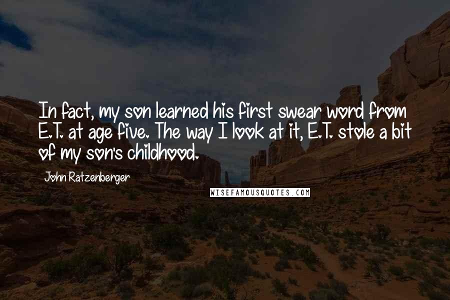 John Ratzenberger Quotes: In fact, my son learned his first swear word from E.T. at age five. The way I look at it, E.T. stole a bit of my son's childhood.