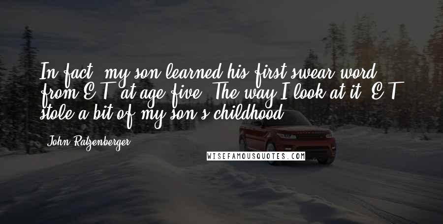 John Ratzenberger Quotes: In fact, my son learned his first swear word from E.T. at age five. The way I look at it, E.T. stole a bit of my son's childhood.