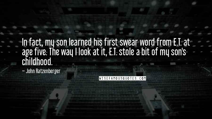 John Ratzenberger Quotes: In fact, my son learned his first swear word from E.T. at age five. The way I look at it, E.T. stole a bit of my son's childhood.